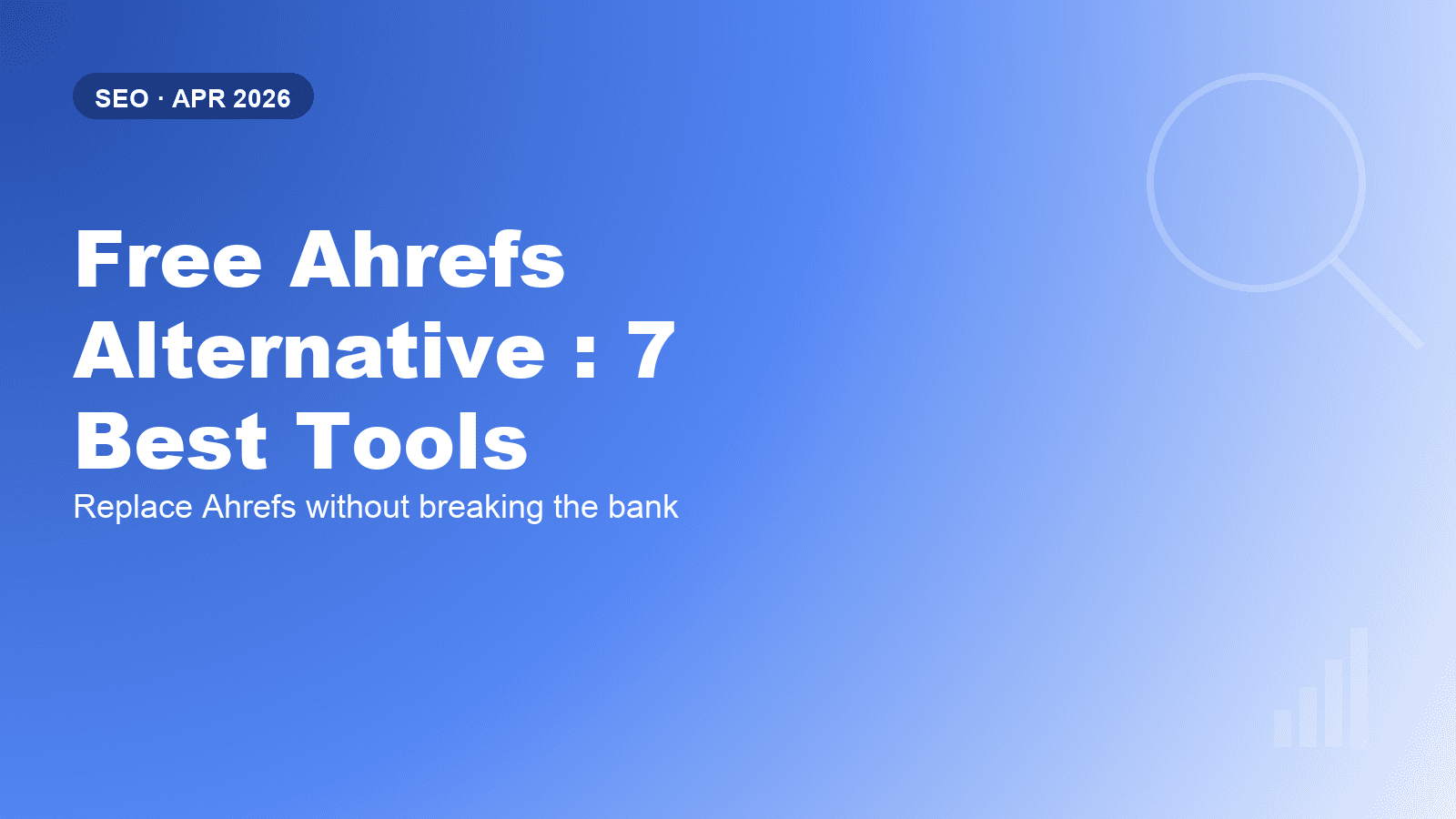 Free Ahrefs Alternative: 7 Best Tools to Use in 2026